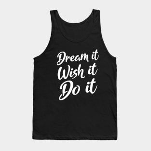 Dream it. Wish it. Do it | Dream focus goal, quotes about following your dreams Tank Top